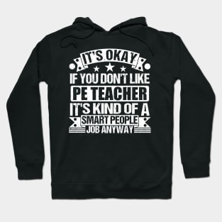 Pe Teacher lover It's Okay If You Don't Like Pe Teacher It's Kind Of A Smart People job Anyway Hoodie